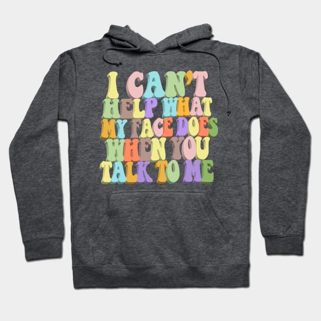 I Can't Help What My Face Does When You Talk To Me #3 / Humorous Typography Design Hoodie by DankFutura